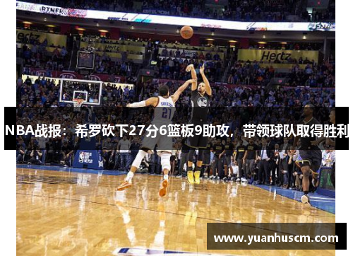 NBA战报:希罗砍下27分6篮板9助攻,带领球队取得胜利 NBA战报:希罗砍下27分6篮板9助攻,带领球队取得胜利